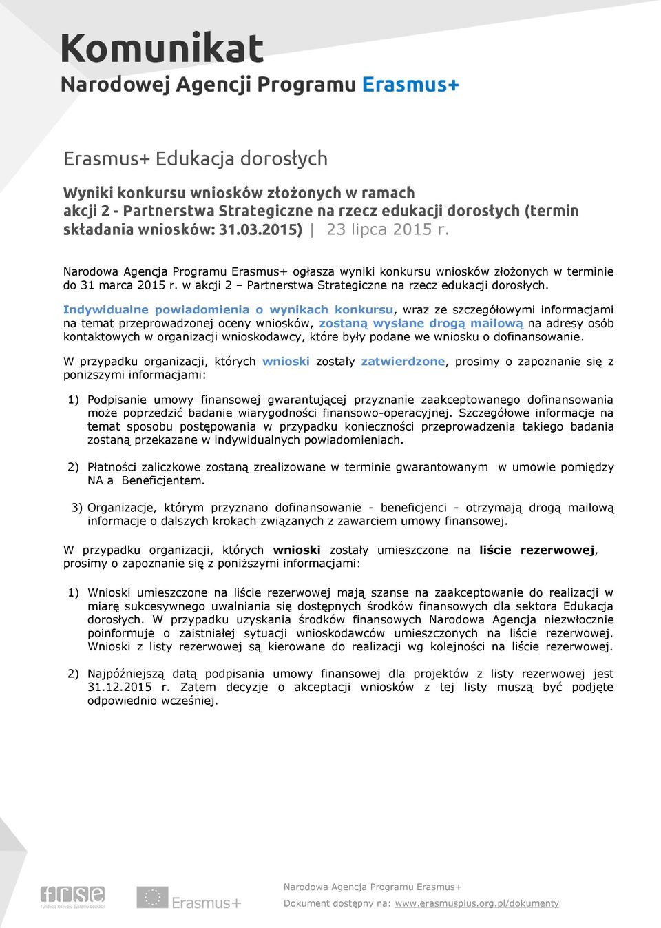 Indywidualne powiadomienia o wynikach konkursu, wraz ze szczegółowymi informacjami na temat przeprowadzonej oceny wniosków, zostaną wysłane drogą mailową na adresy osób kontaktowych w organizacji