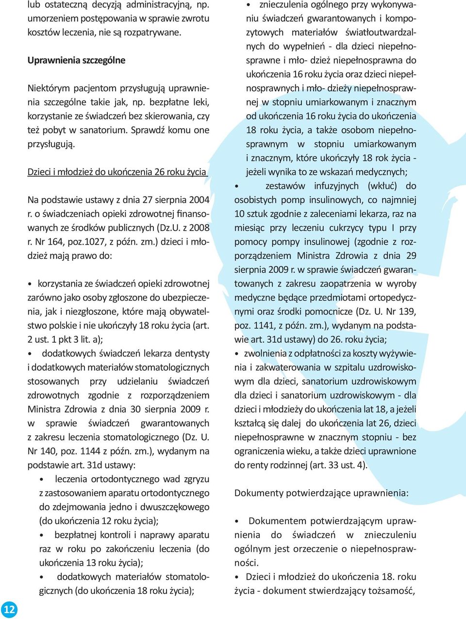Sprawdź komu one przysługują. Dzieci i młodzież do ukończenia 26 roku życia Na podstawie ustawy z dnia 27 sierpnia 2004 r. o świadczeniach opieki zdrowotnej finansowanych ze środków publicznych (Dz.U.