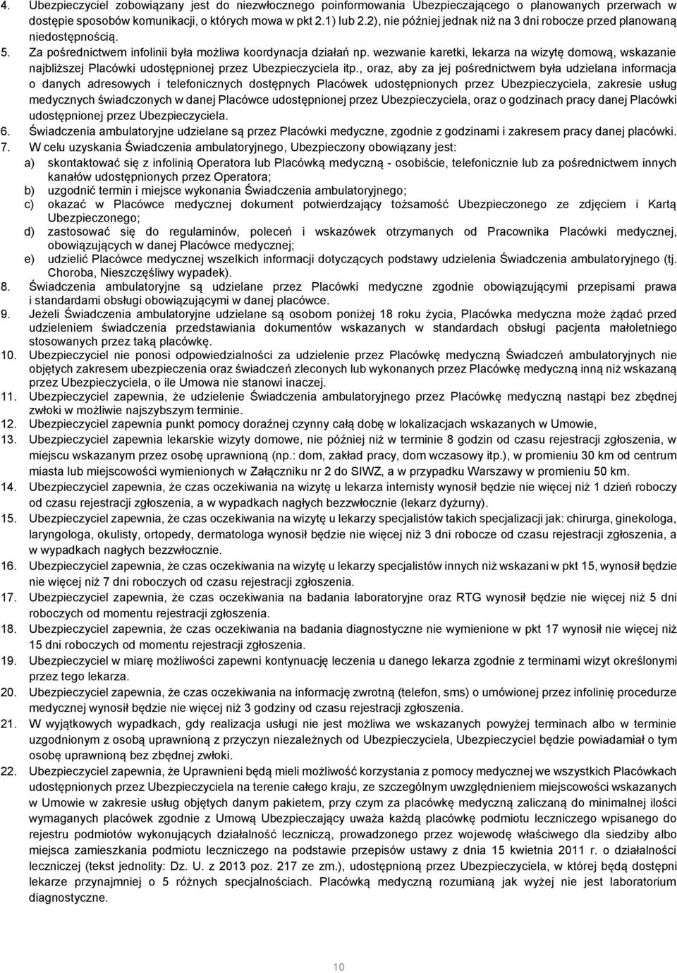 wezwanie karetki, lekarza na wizytę domową, wskazanie najbliższej Placówki udostępnionej przez Ubezpieczyciela itp.