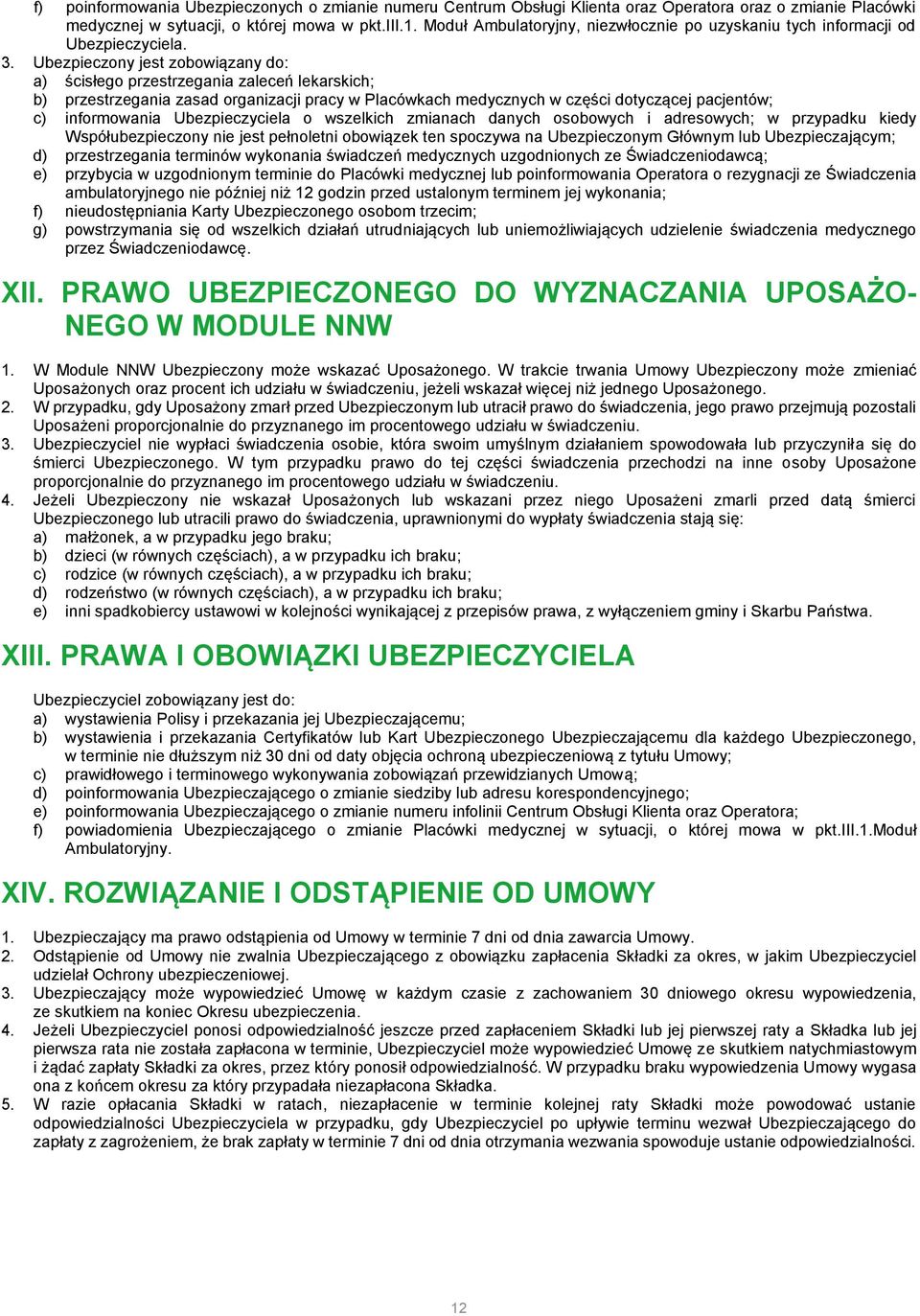Ubezpieczony jest zobowiązany do: a) ścisłego przestrzegania zaleceń lekarskich; b) przestrzegania zasad organizacji pracy w Placówkach medycznych w części dotyczącej pacjentów; c) informowania