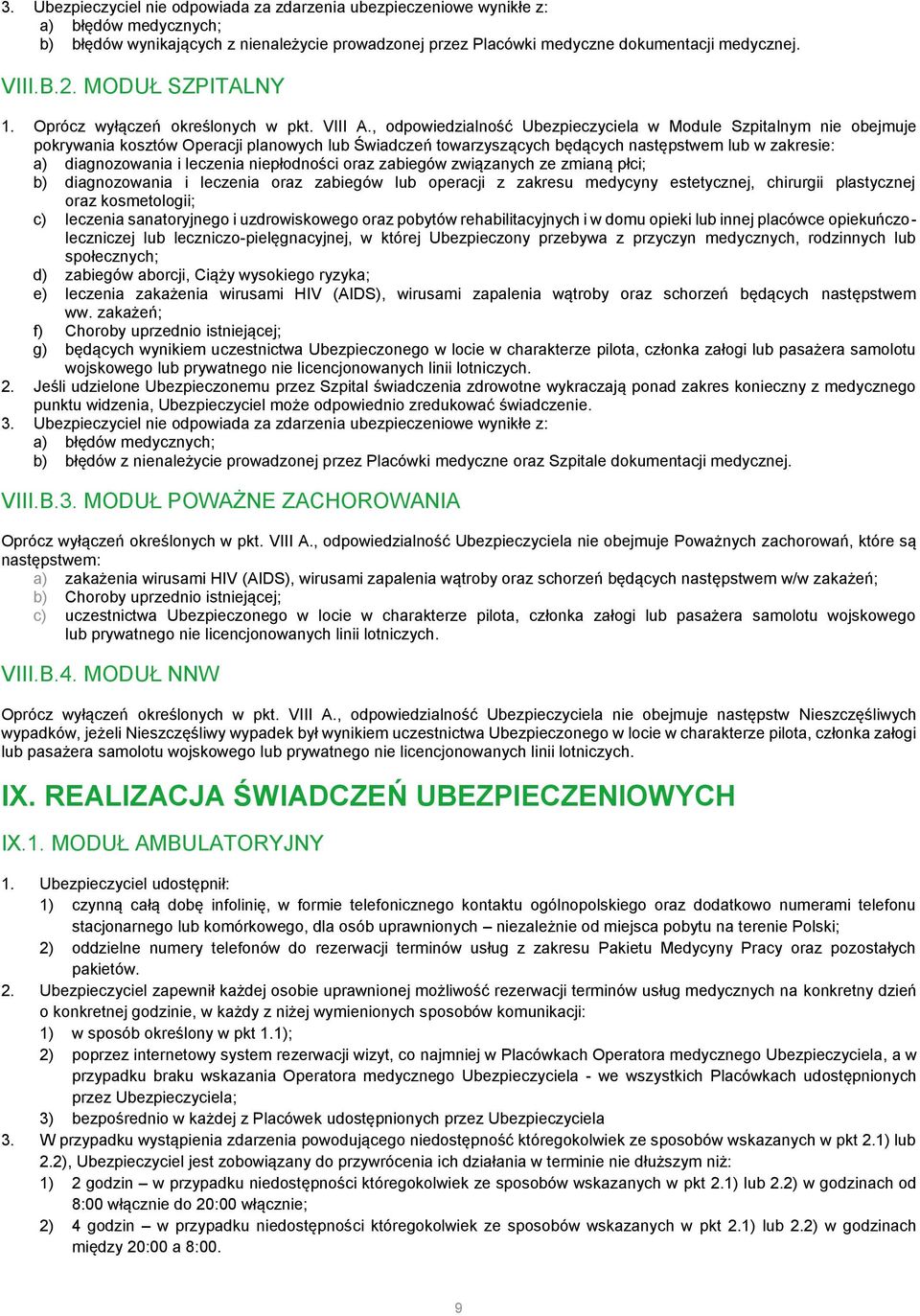 , odpowiedzialność Ubezpieczyciela w Module Szpitalnym nie obejmuje pokrywania kosztów Operacji planowych lub Świadczeń towarzyszących będących następstwem lub w zakresie: a) diagnozowania i leczenia