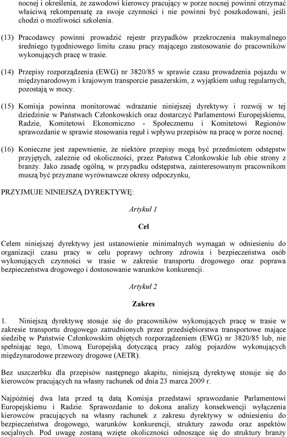 (14) Przepisy rozporządzenia (EWG) nr 3820/85 w sprawie czasu prowadzenia pojazdu w międzynarodowym i krajowym transporcie pasażerskim, z wyjątkiem usług regularnych, pozostają w mocy.