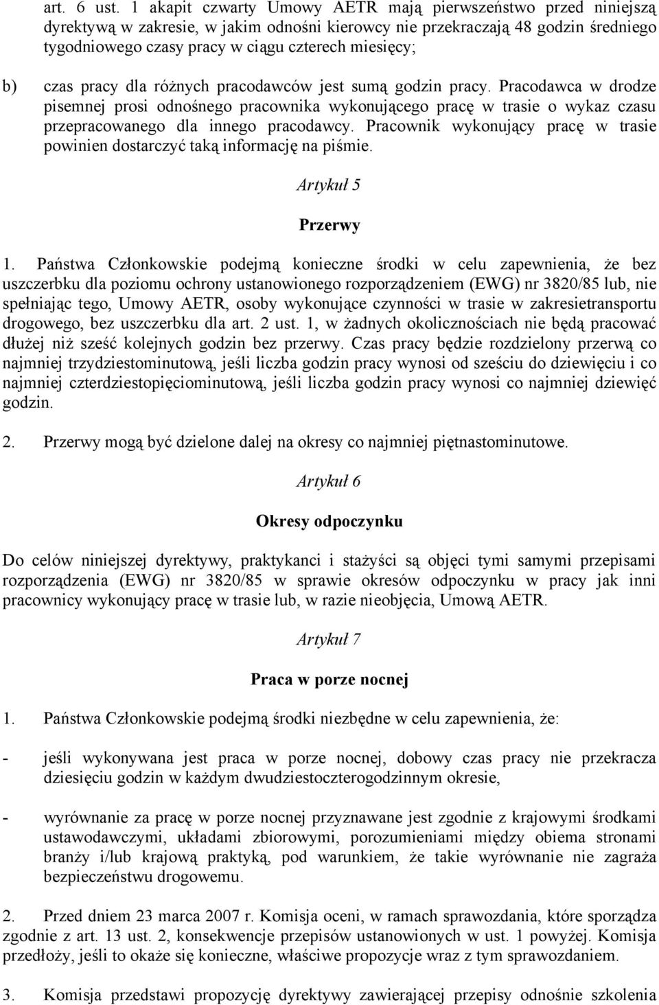 b) czas pracy dla różnych pracodawców jest sumą godzin pracy. Pracodawca w drodze pisemnej prosi odnośnego pracownika wykonującego pracę w trasie o wykaz czasu przepracowanego dla innego pracodawcy.