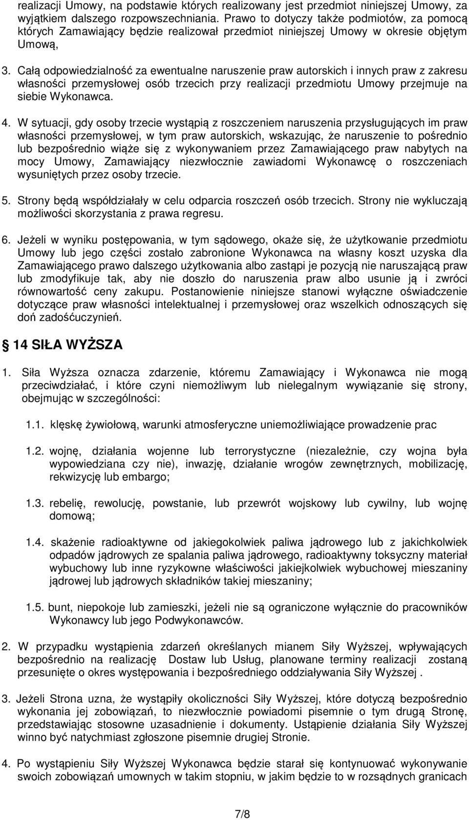 Całą odpowiedzialność za ewentualne naruszenie praw autorskich i innych praw z zakresu własności przemysłowej osób trzecich przy realizacji przedmiotu Umowy przejmuje na siebie Wykonawca. 4.