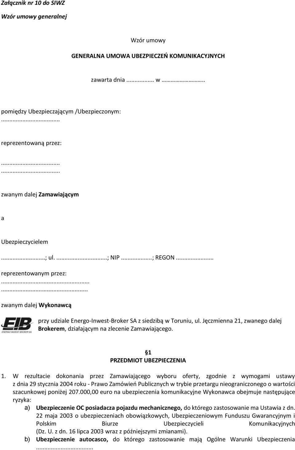 ..... zwanym dalej Wykonawcą przy udziale Energo-Inwest-Broker SA z siedzibą w Toruniu, ul. Jęczmienna, zwanego dalej Brokerem, działającym na zlecenie Zamawiającego. PRZEDMIOT UBEZPIECZENIA.