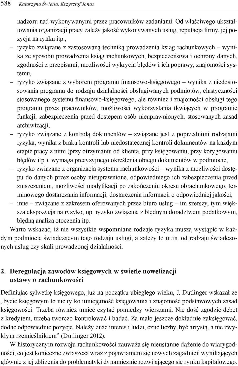 , ryzyko związane z zastosowaną techniką prowadzenia ksiąg rachunkowych wynika ze sposobu prowadzenia ksiąg rachunkowych, bezpieczeństwa i ochrony danych, zgodności z przepisami, możliwości wykrycia