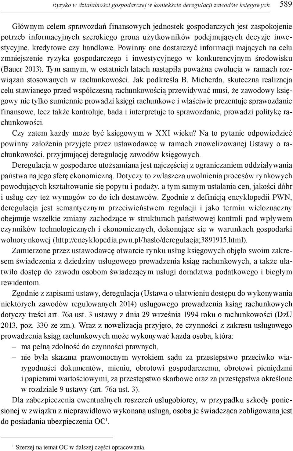 Powinny one dostarczyć informacji mających na celu zmniejszenie ryzyka gospodarczego i inwestycyjnego w konkurencyjnym środowisku (Bauer 2013).