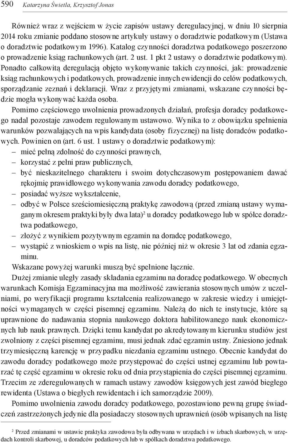 Ponadto całkowitą deregulacją objęto wykonywanie takich czynności, jak: prowadzenie ksiąg rachunkowych i podatkowych, prowadzenie innych ewidencji do celów podatkowych, sporządzanie zeznań i