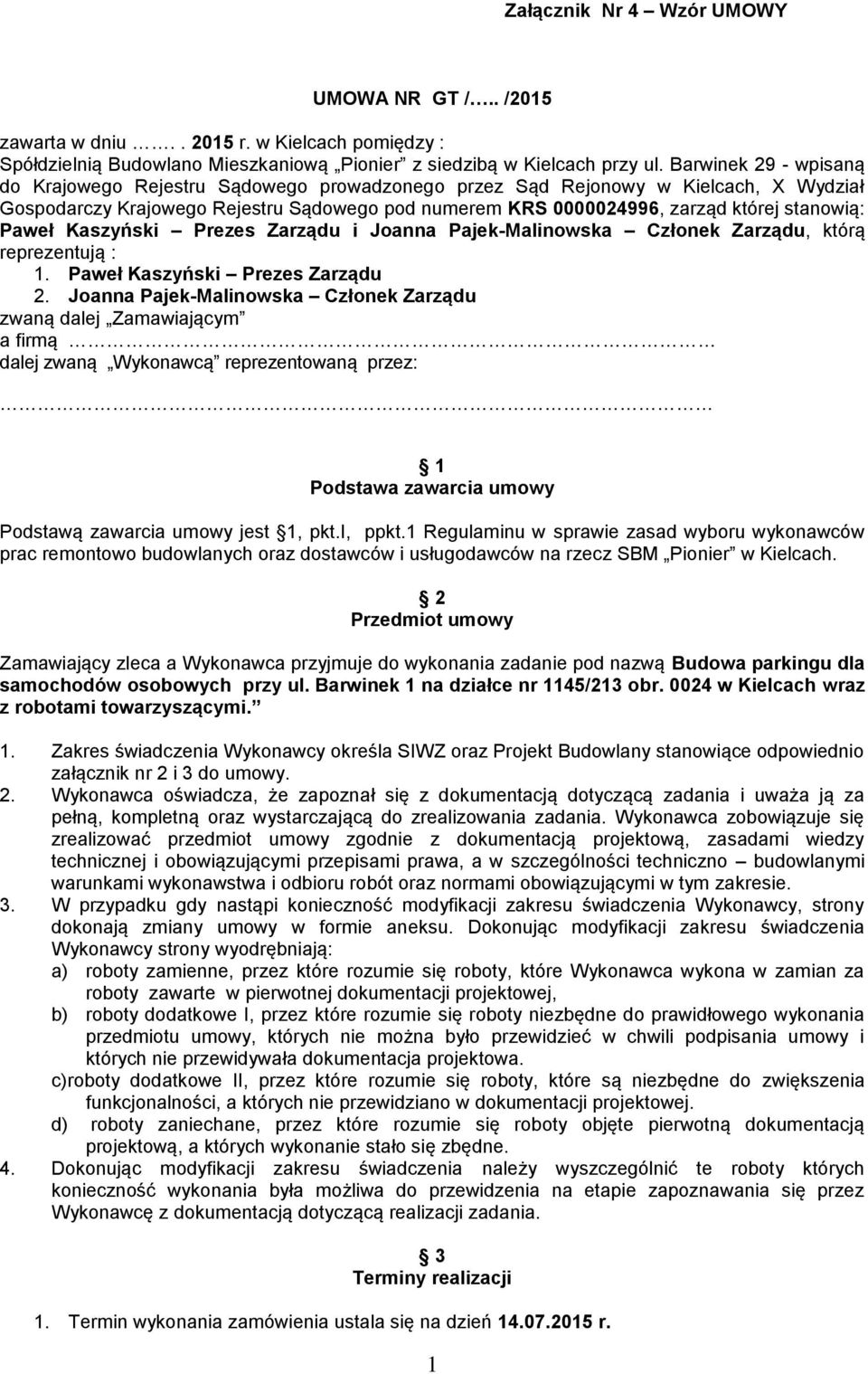 Paweł Kaszyński Prezes Zarządu i Joanna Pajek-Malinowska Członek Zarządu, którą reprezentują : 1. Paweł Kaszyński Prezes Zarządu 2.