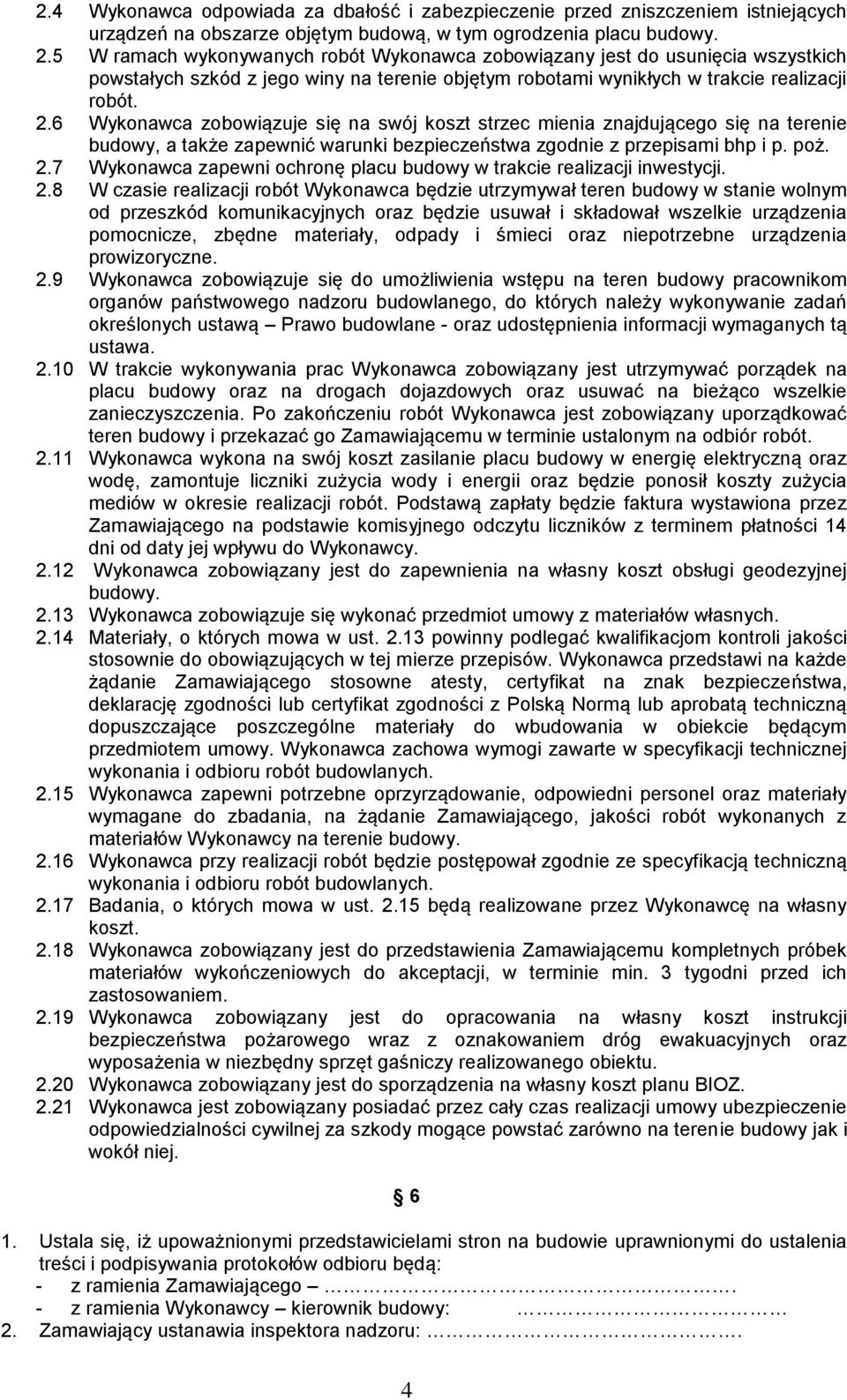 6 Wykonawca zobowiązuje się na swój koszt strzec mienia znajdującego się na terenie budowy, a także zapewnić warunki bezpieczeństwa zgodnie z przepisami bhp i p. poż. 2.