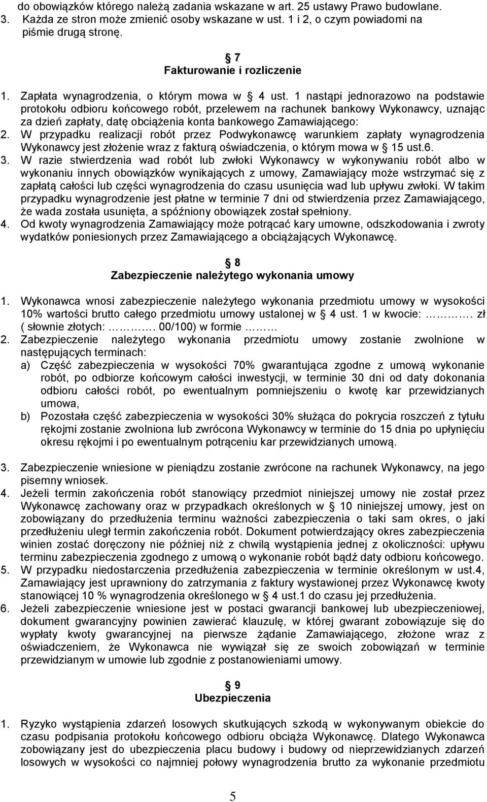 1 nastąpi jednorazowo na podstawie protokołu odbioru końcowego robót, przelewem na rachunek bankowy Wykonawcy, uznając za dzień zapłaty, datę obciążenia konta bankowego Zamawiającego: 2.