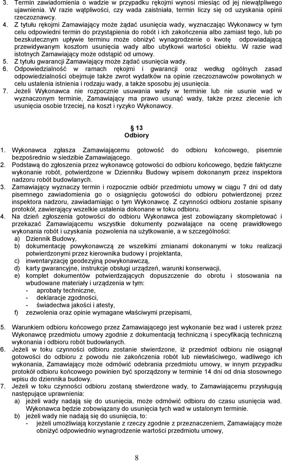 terminu może obniżyć wynagrodzenie o kwotę odpowiadającą przewidywanym kosztom usunięcia wady albo ubytkowi wartości obiektu. W razie wad istotnych Zamawiający może odstąpić od umowy. 5.