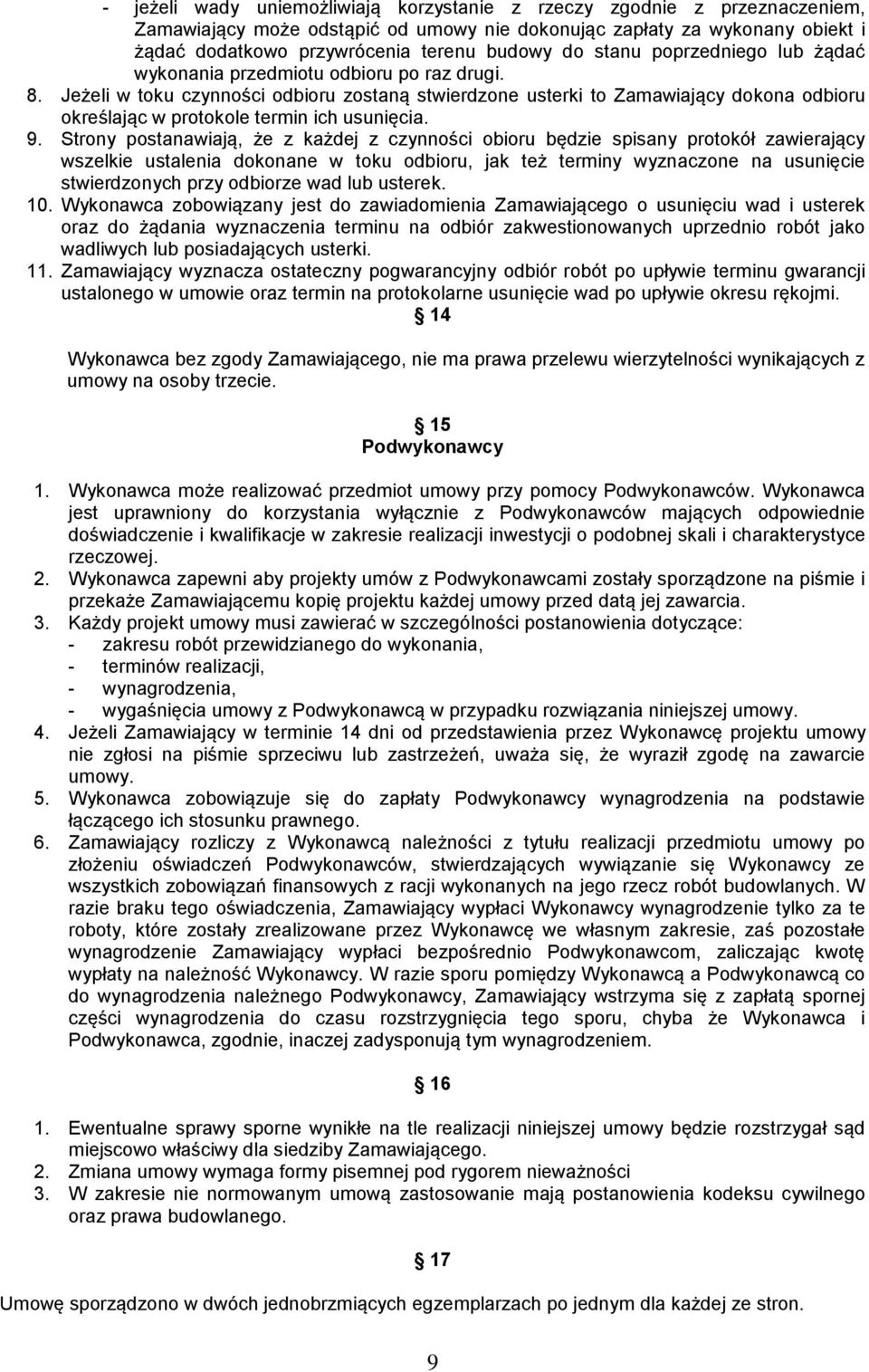 Jeżeli w toku czynności odbioru zostaną stwierdzone usterki to Zamawiający dokona odbioru określając w protokole termin ich usunięcia. 9.