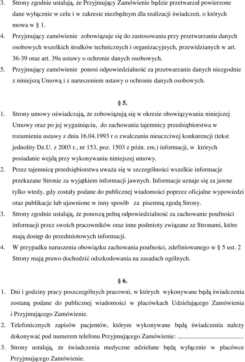 39a ustawy o ochronie danych osobowych. 5. Przyjmujący zamówienie ponosi odpowiedzialność za przetwarzanie danych niezgodnie z niniejszą Umową i z naruszeniem ustawy o ochronie danych osobowych. 5. 1.