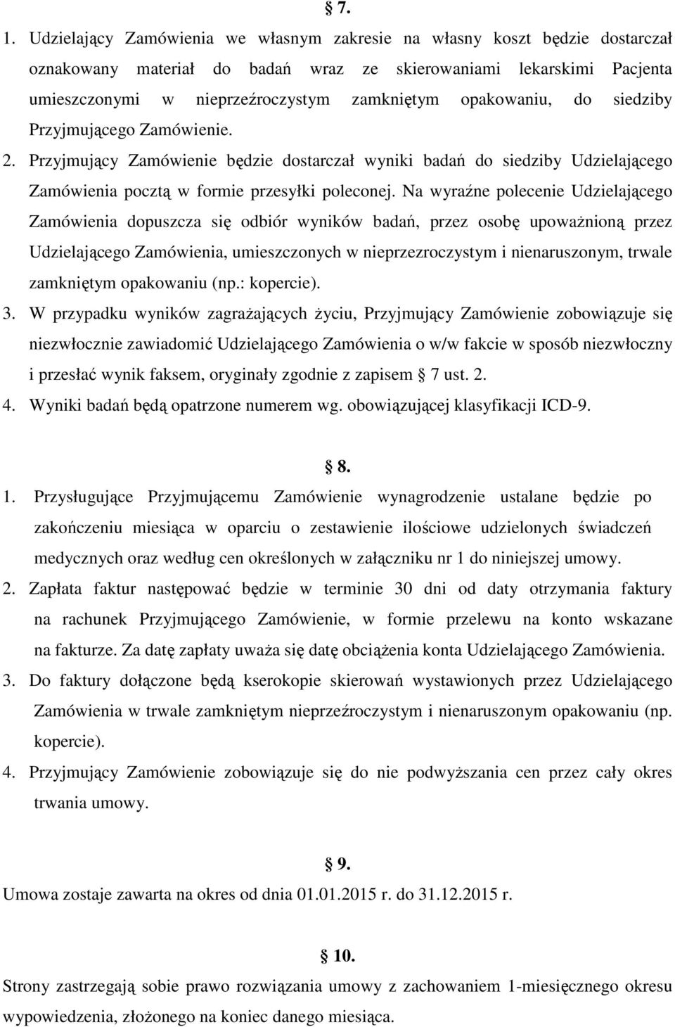 Na wyraźne polecenie Udzielającego Zamówienia dopuszcza się odbiór wyników badań, przez osobę upoważnioną przez Udzielającego Zamówienia, umieszczonych w nieprzezroczystym i nienaruszonym, trwale