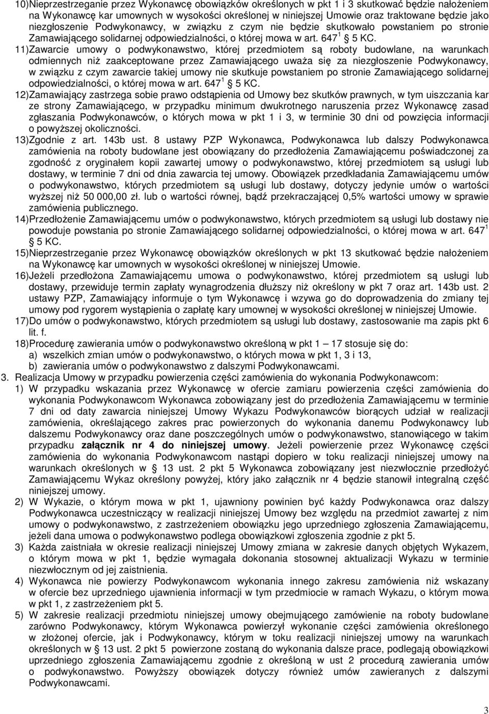 11)Zawarcie umowy o podwykonawstwo, której przedmiotem są roboty budowlane, na warunkach odmiennych niż zaakceptowane przez Zamawiającego uważa się za niezgłoszenie Podwykonawcy, w związku z czym