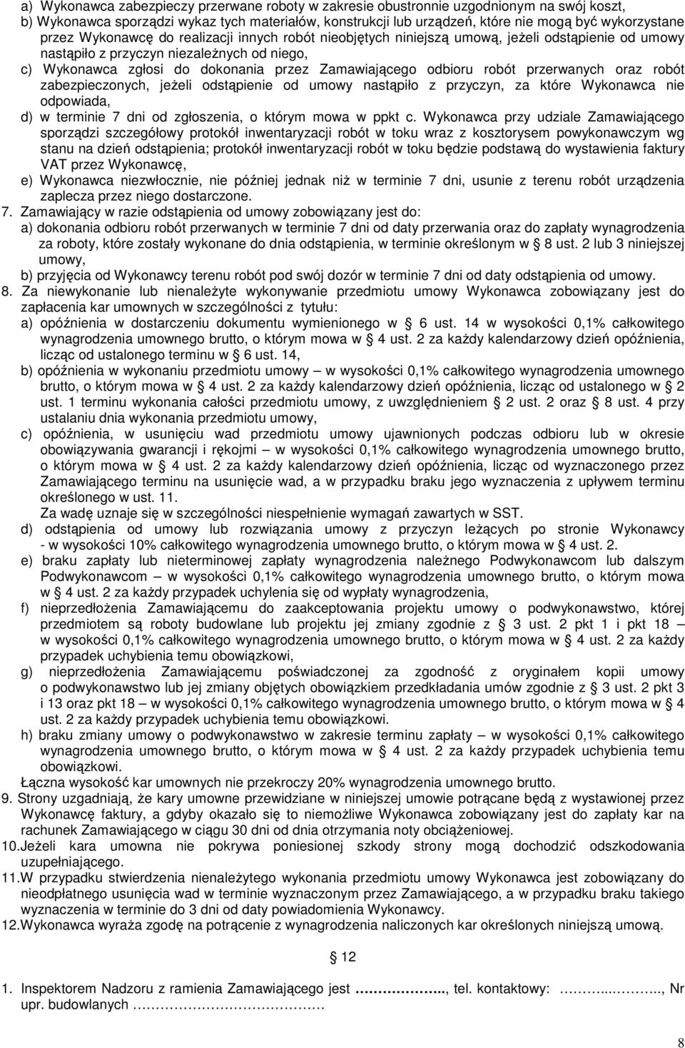odbioru robót przerwanych oraz robót zabezpieczonych, jeżeli odstąpienie od umowy nastąpiło z przyczyn, za które Wykonawca nie odpowiada, d) w terminie 7 dni od zgłoszenia, o którym mowa w ppkt c.