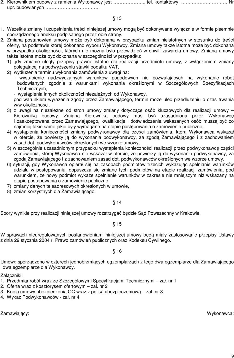 Zmiana postanowień umowy może być dokonana w przypadku zmian nieistotnych w stosunku do treści oferty, na podstawie której dokonano wyboru Wykonawcy.