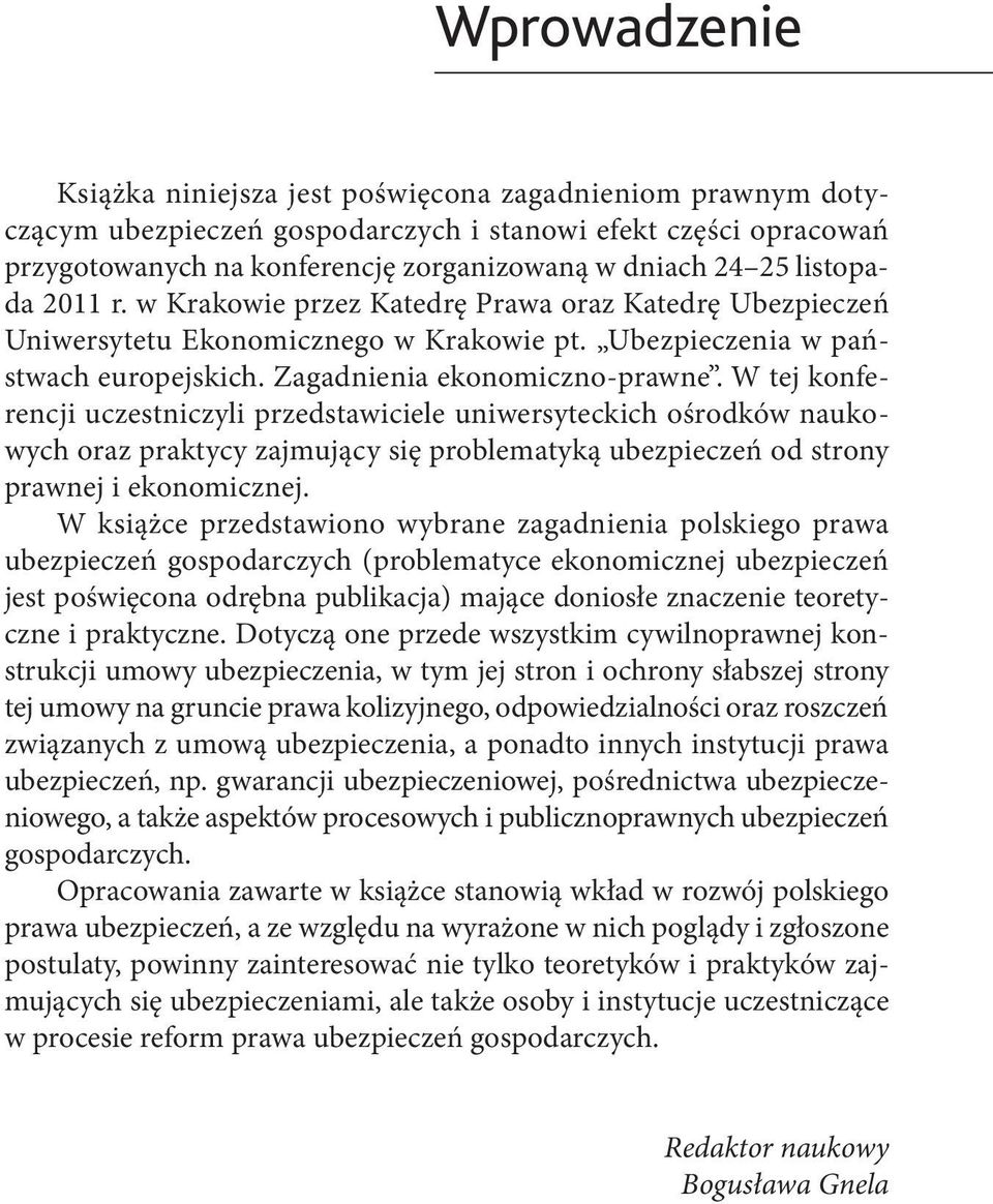 W tej konferencji uczestniczyli przedstawiciele uniwersyteckich ośrodków naukowych oraz praktycy zajmujący się problematyką ubezpieczeń od strony prawnej i ekonomicznej.