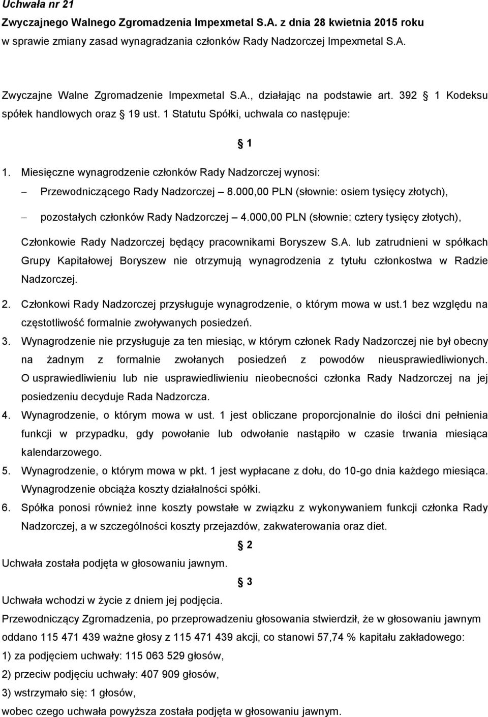 000,00 PLN (słownie: osiem tysięcy złotych), pozostałych członków Rady Nadzorczej 4.000,00 PLN (słownie: cztery tysięcy złotych), Członkowie Rady Nadzorczej będący pracownikami Boryszew S.A.