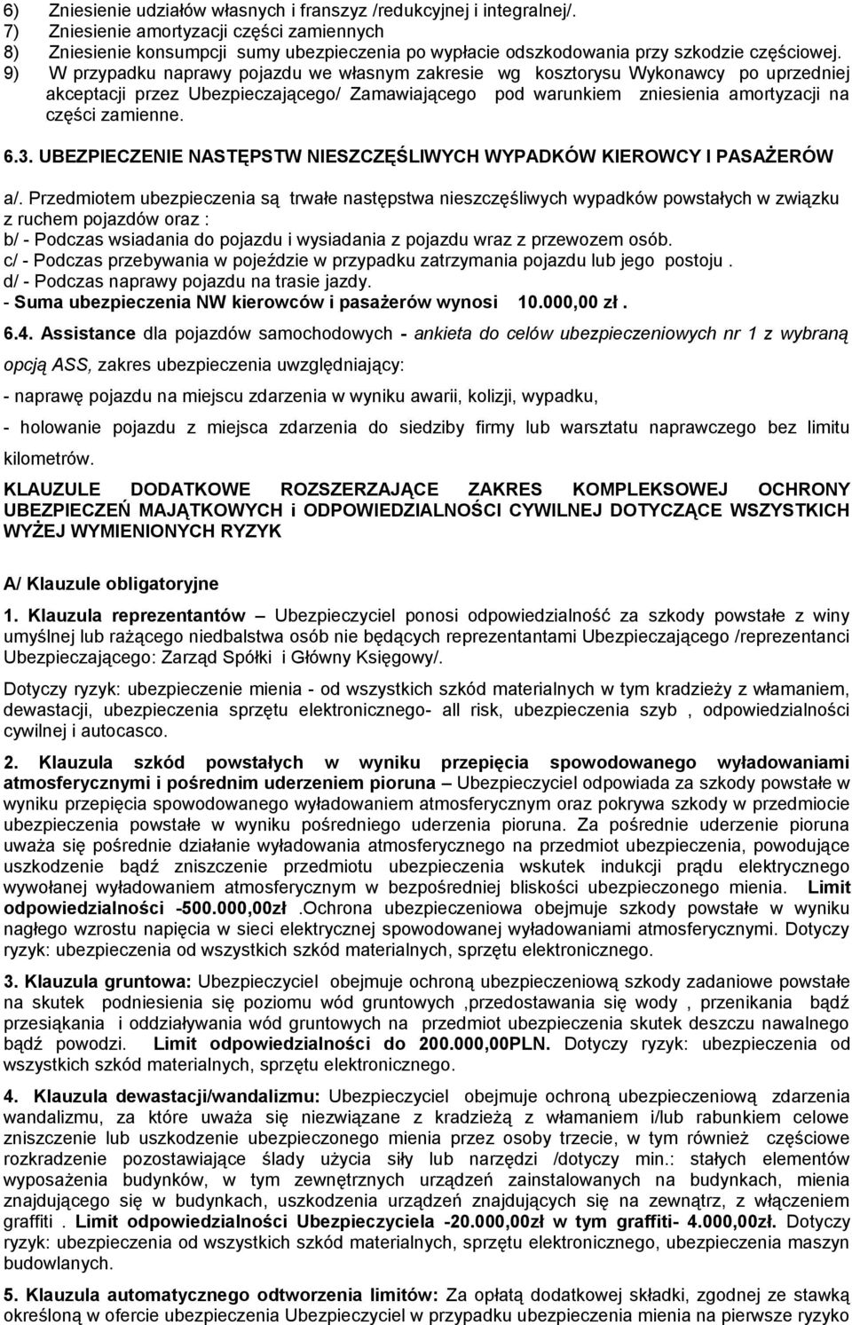 9) W przypadku naprawy pojazdu we własnym zakresie wg kosztorysu Wykonawcy po uprzedniej akceptacji przez Ubezpieczającego/ Zamawiającego pod warunkiem zniesienia amortyzacji na części zamienne. 6.3.