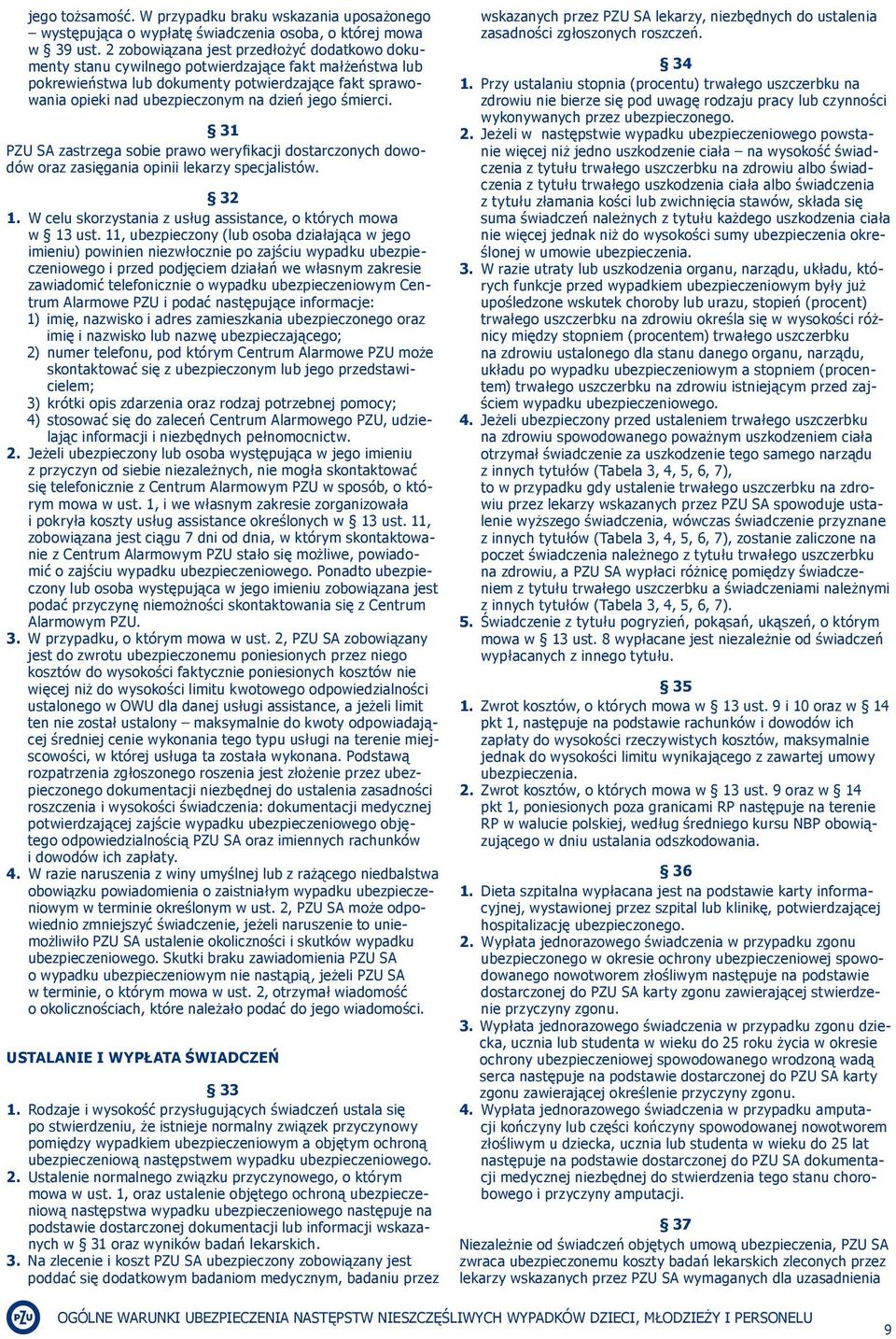 śmierci. 31 PZU SA zastrzega sobie prawo weryfikacji dostarczonych dowodów oraz zasięgania opinii lekarzy specjalistów. 32 1. W celu skorzystania z usług assistance, o których mowa w 13 ust.