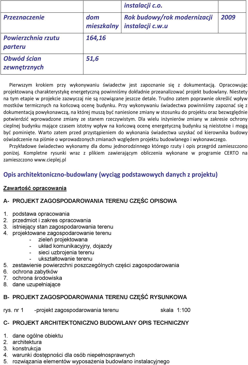 Opracowując projektowaną charakterystykę energetyczną powinniśmy dokładnie przeanalizować projekt budowlany. Niestety na tym etapie w projekcie zazwyczaj nie są rozwiązane jeszcze detale.