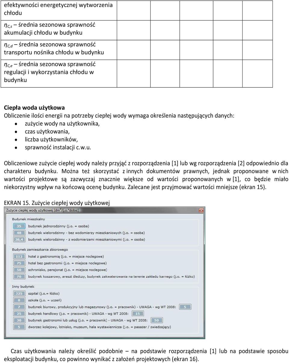 zużycie wody na użytkownika, czas użytkowania, liczba użytkowników, sprawność instalacji c.w.u. Obliczeniowe zużycie ciepłej wody należy przyjąć z rozporządzenia [1] lub wg rozporządzenia [2] odpowiednio dla charakteru budynku.