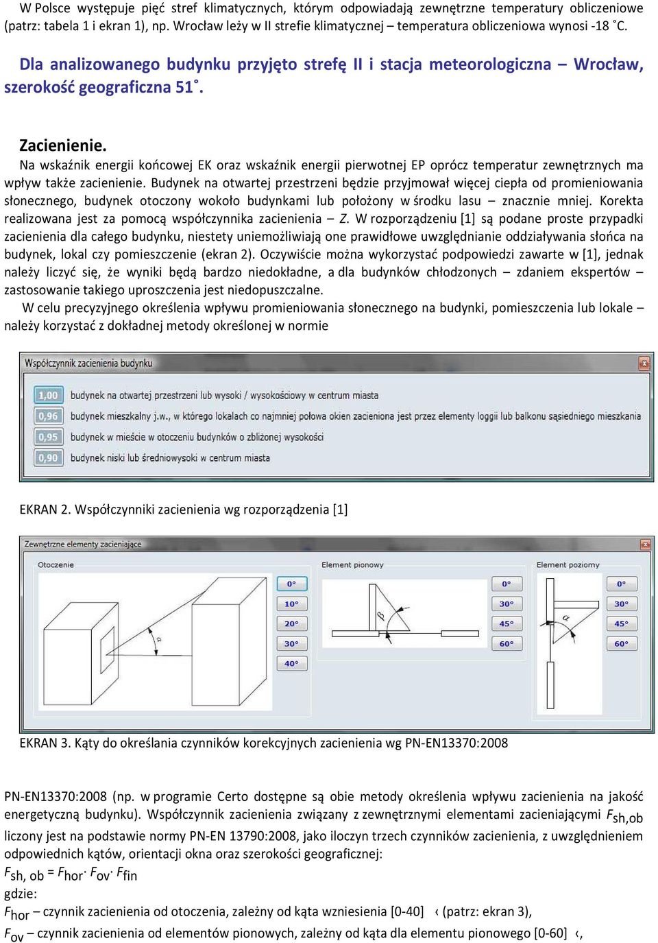 Na wskaźnik energii końcowej EK oraz wskaźnik energii pierwotnej EP oprócz temperatur zewnętrznych ma wpływ także zacienienie.