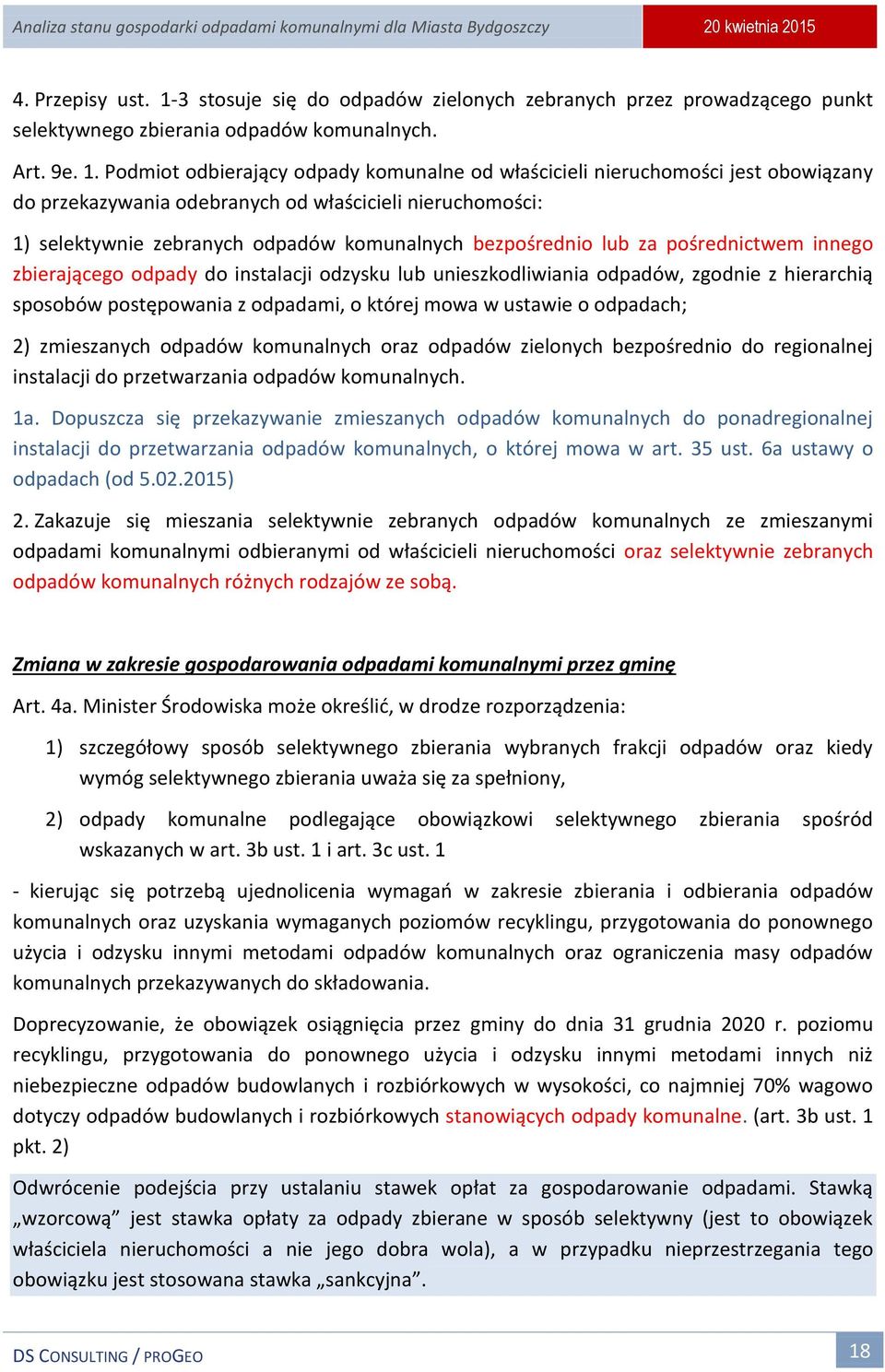 Podmiot odbierający odpady komunalne od właścicieli nieruchomości jest obowiązany do przekazywania odebranych od właścicieli nieruchomości: 1) selektywnie zebranych odpadów komunalnych bezpośrednio