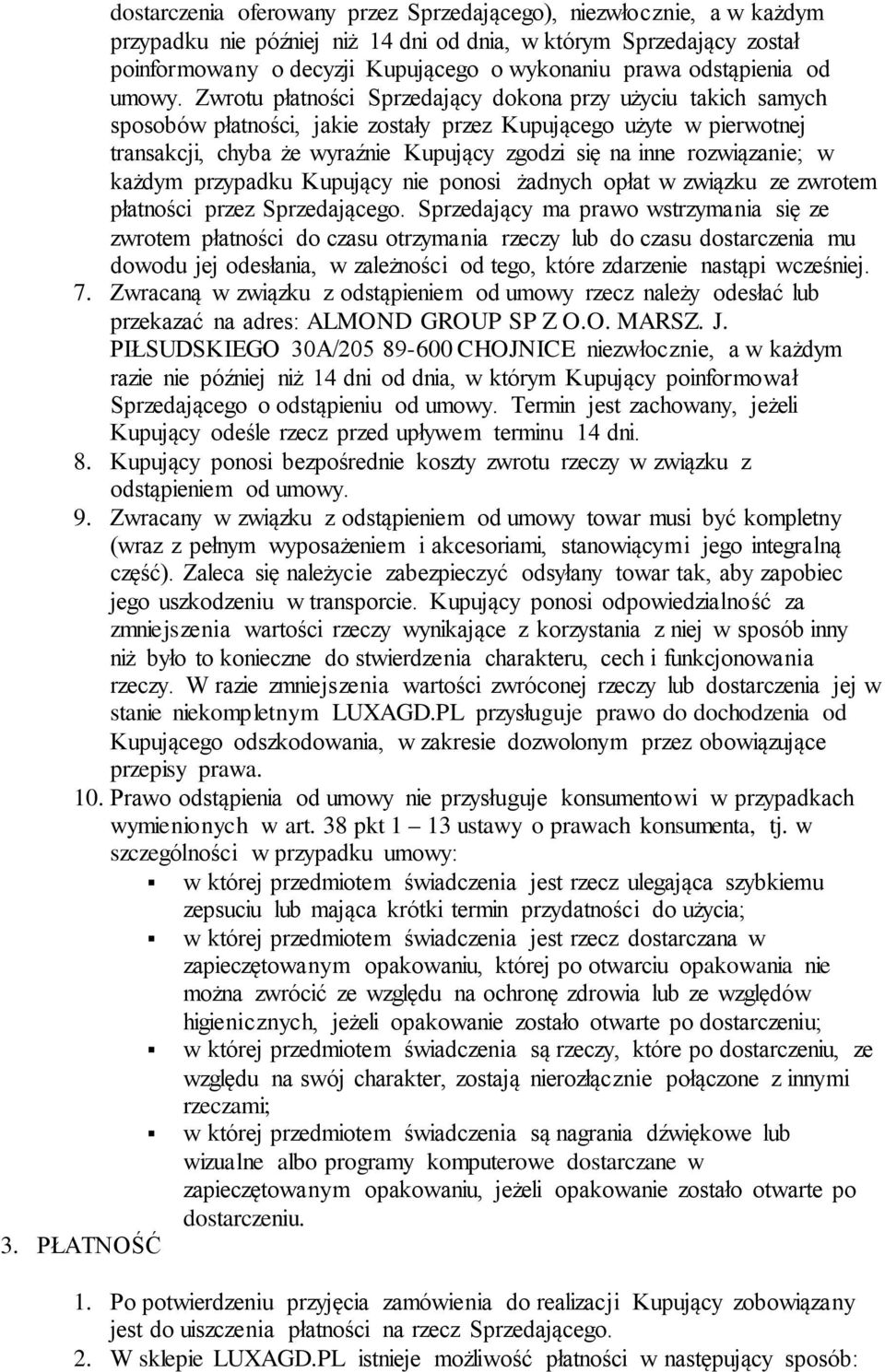 Zwrotu płatności Sprzedający dokona przy użyciu takich samych sposobów płatności, jakie zostały przez Kupującego użyte w pierwotnej transakcji, chyba że wyraźnie Kupujący zgodzi się na inne