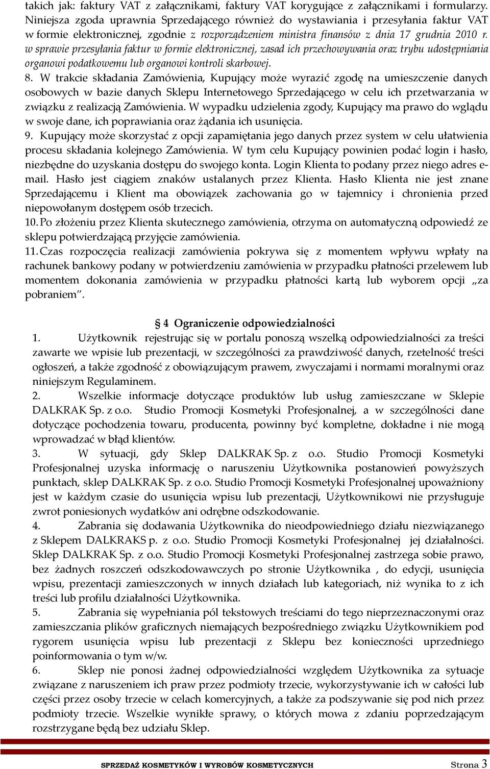 w sprawie przesyłania faktur w formie elektronicznej, zasad ich przechowywania oraz trybu udostępniania organowi podatkowemu lub organowi kontroli skarbowej. 8.