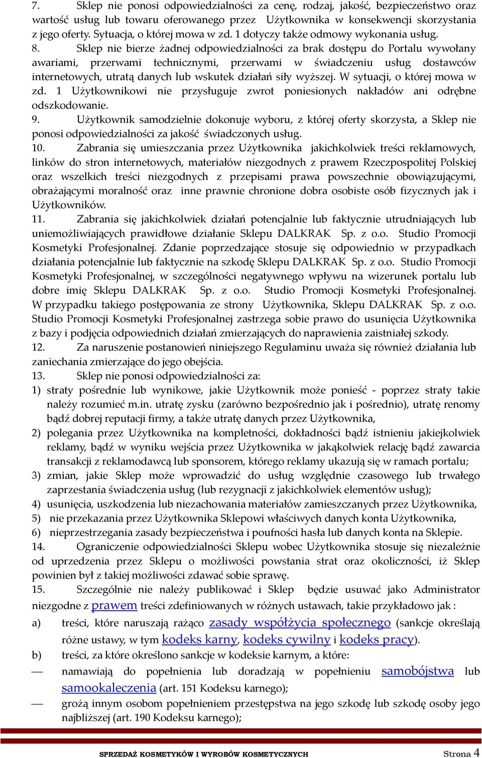 Sklep nie bierze żadnej odpowiedzialności za brak dostępu do Portalu wywołany awariami, przerwami technicznymi, przerwami w świadczeniu usług dostawców internetowych, utratą danych lub wskutek