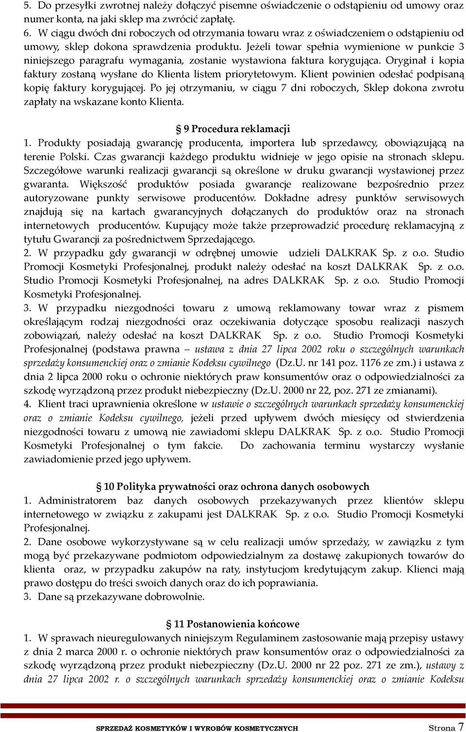 Jeżeli towar spełnia wymienione w punkcie 3 niniejszego paragrafu wymagania, zostanie wystawiona faktura korygująca. Oryginał i kopia faktury zostaną wysłane do Klienta listem priorytetowym.