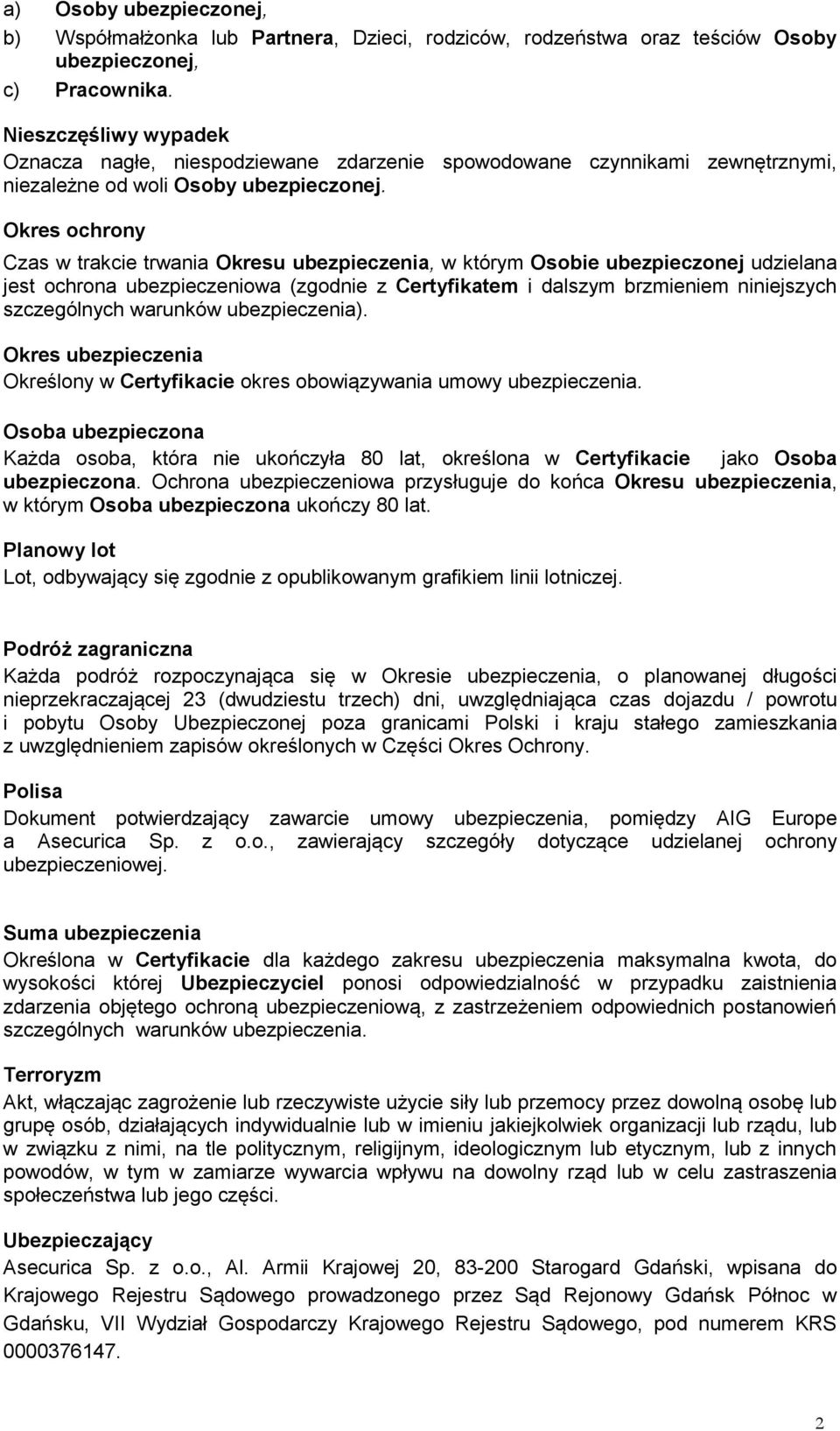 Okres ochrony Czas w trakcie trwania Okresu ubezpieczenia, w którym Osobie ubezpieczonej udzielana jest ochrona ubezpieczeniowa (zgodnie z Certyfikatem i dalszym brzmieniem niniejszych szczególnych