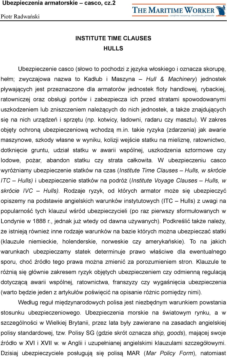 należących do nich jednostek, a także znajdujących się na nich urządzeń i sprzętu (np. kotwicy, ładowni, radaru czy masztu). W zakres objęty ochroną ubezpieczeniową wchodzą m.in.