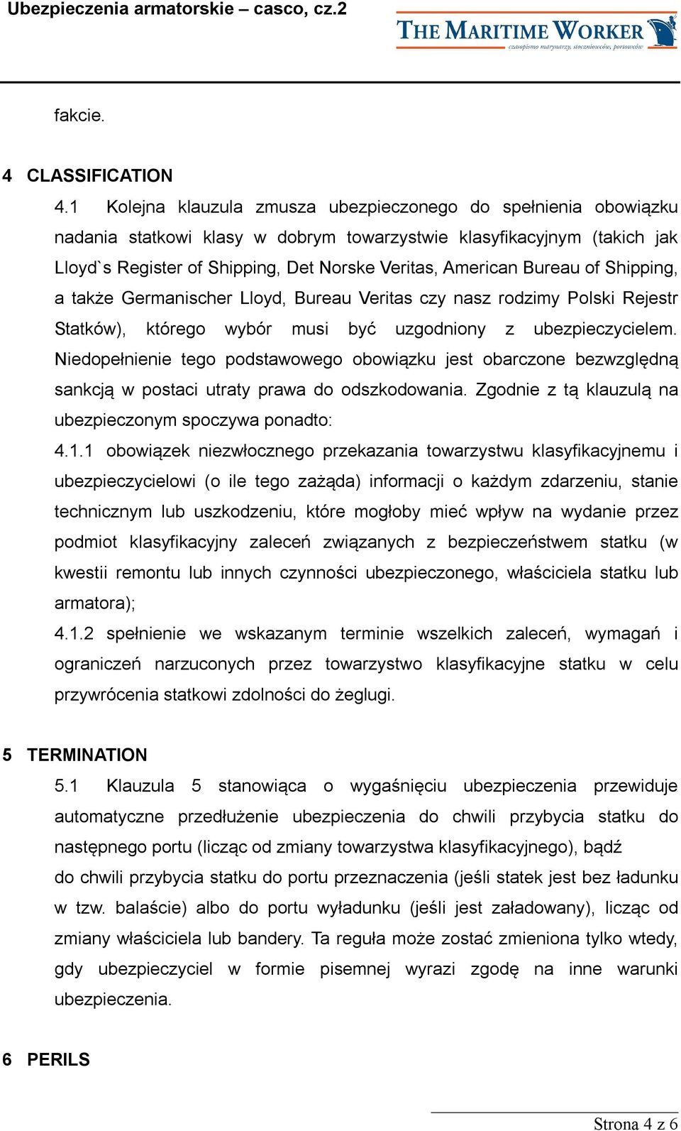 Bureau of Shipping, a także Germanischer Lloyd, Bureau Veritas czy nasz rodzimy Polski Rejestr Statków), którego wybór musi być uzgodniony z ubezpieczycielem.