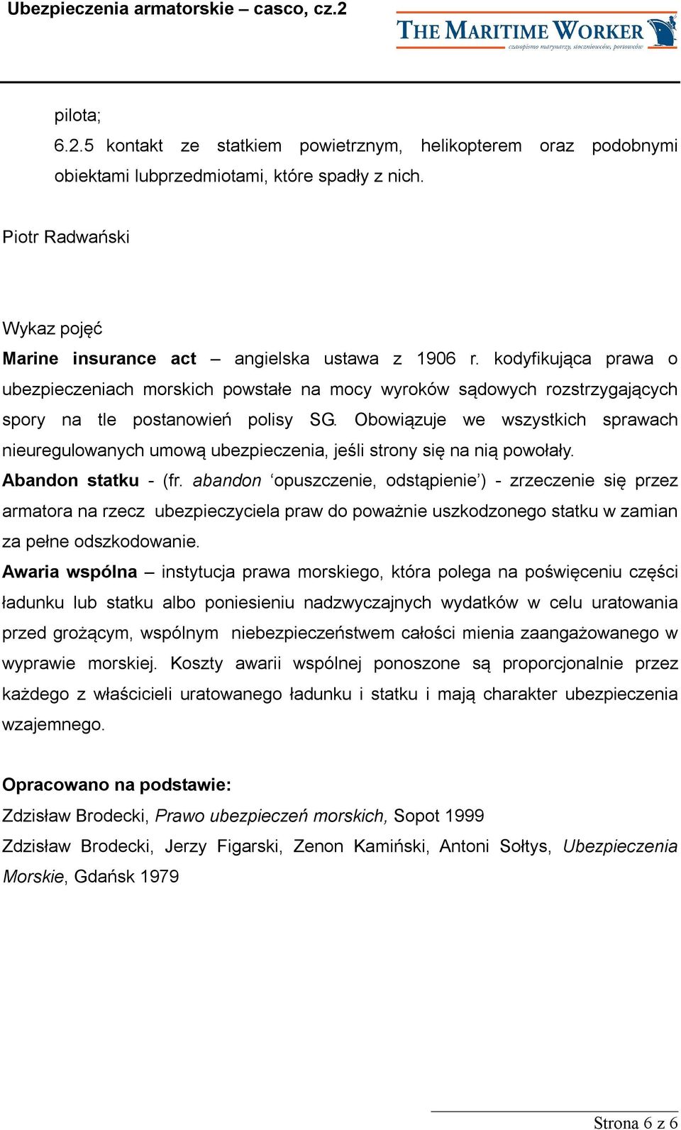 Obowiązuje we wszystkich sprawach nieuregulowanych umową ubezpieczenia, jeśli strony się na nią powołały. Abandon statku - (fr.