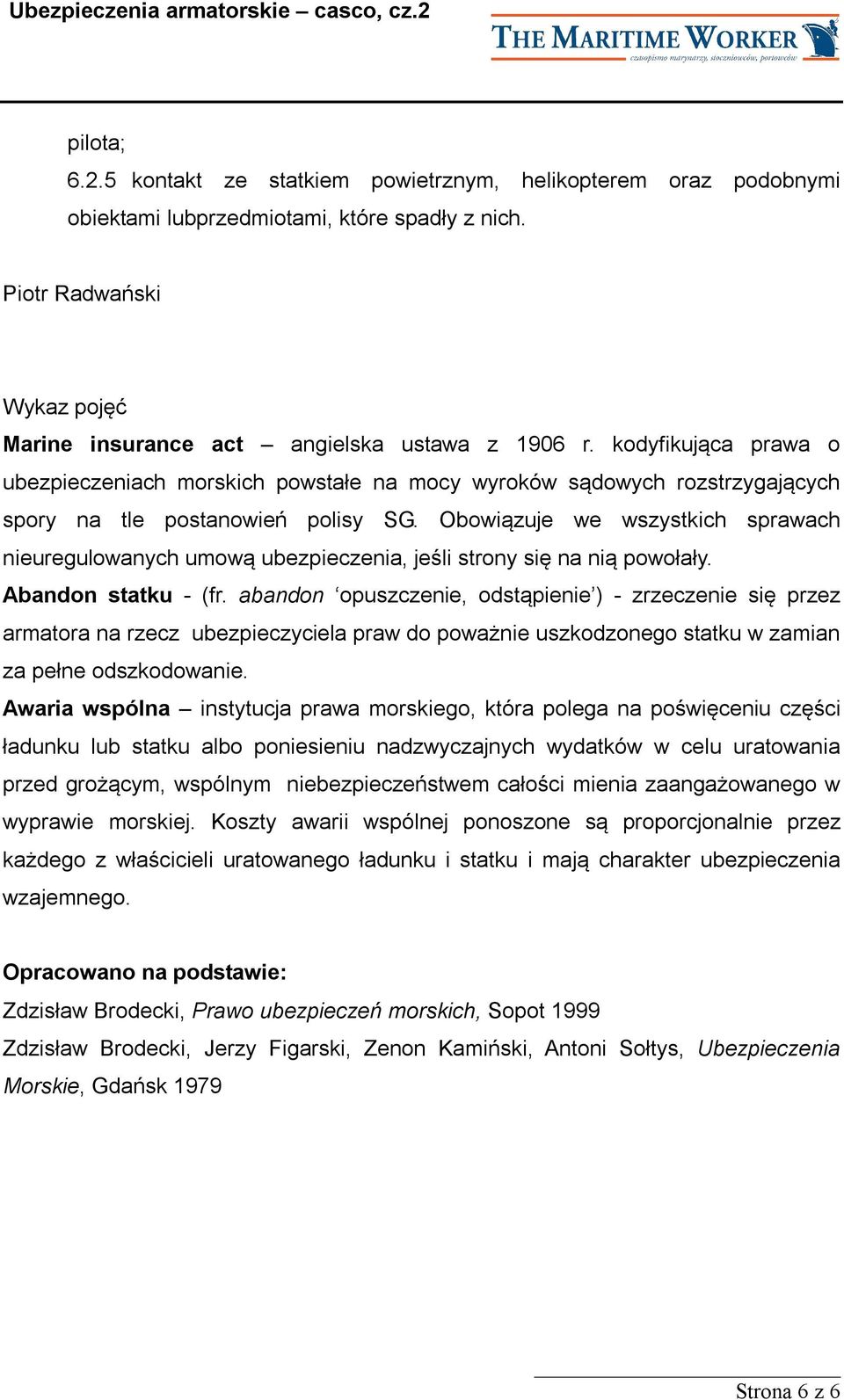 Obowiązuje we wszystkich sprawach nieuregulowanych umową ubezpieczenia, jeśli strony się na nią powołały. Abandon statku - (fr.