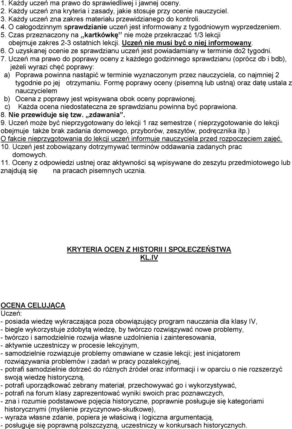 Uczeń nie musi być o niej informowany. 6. O uzyskanej ocenie ze sprawdzianu uczeń jest powiadamiany w terminie do2 tygodni. 7.