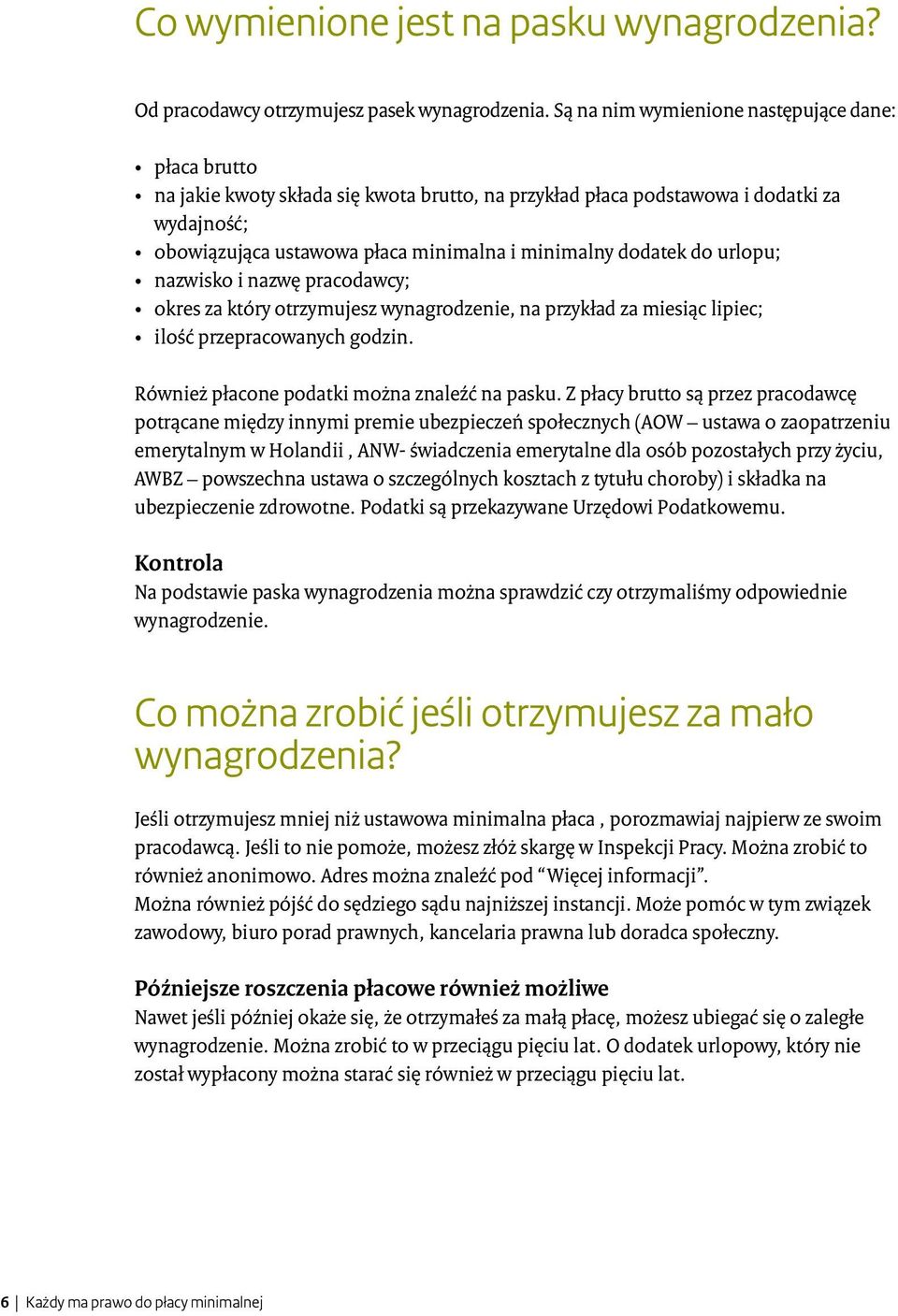 dodatek do urlopu; nazwisko i nazwę pracodawcy; okres za który otrzymujesz wynagrodzenie, na przykład za miesiąc lipiec; ilość przepracowanych godzin. Również płacone podatki można znaleźć na pasku.