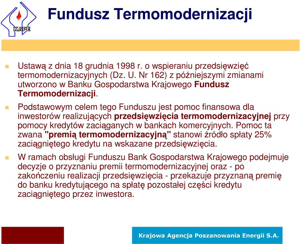 Pomoc ta zwana "premią termomodernizacyjną" stanowi źródło spłaty 25% zaciągniętego kredytu na wskazane przedsięwzięcia.