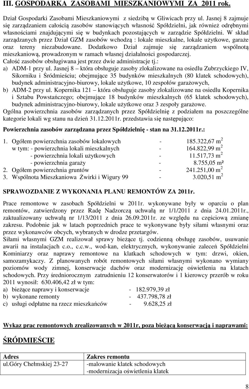 W skład zarządzanych przez Dział GZM zasobów wchodzą : lokale mieszkalne, lokale użytkowe, garaże oraz tereny niezabudowane.