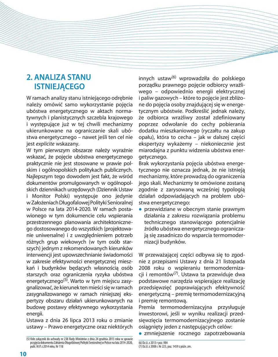 W tym pierwszym obszarze należy wyraźnie wskazać, że pojęcie ubóstwa energetycznego praktycznie nie jest stosowane w prawie polskim i ogólnopolskich politykach publicznych.