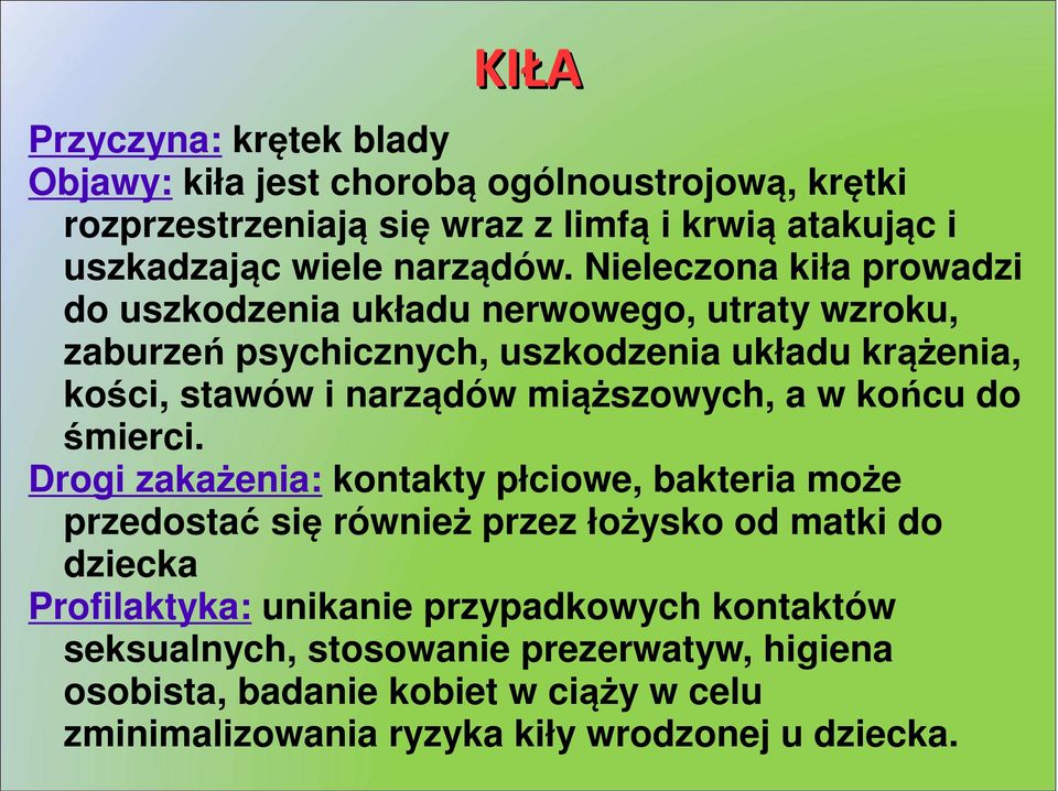Nieleczona kiła prowadzi do uszkodzenia układu nerwowego, utraty wzroku, zaburzeń psychicznych, uszkodzenia układu krążenia, kości, stawów i narządów