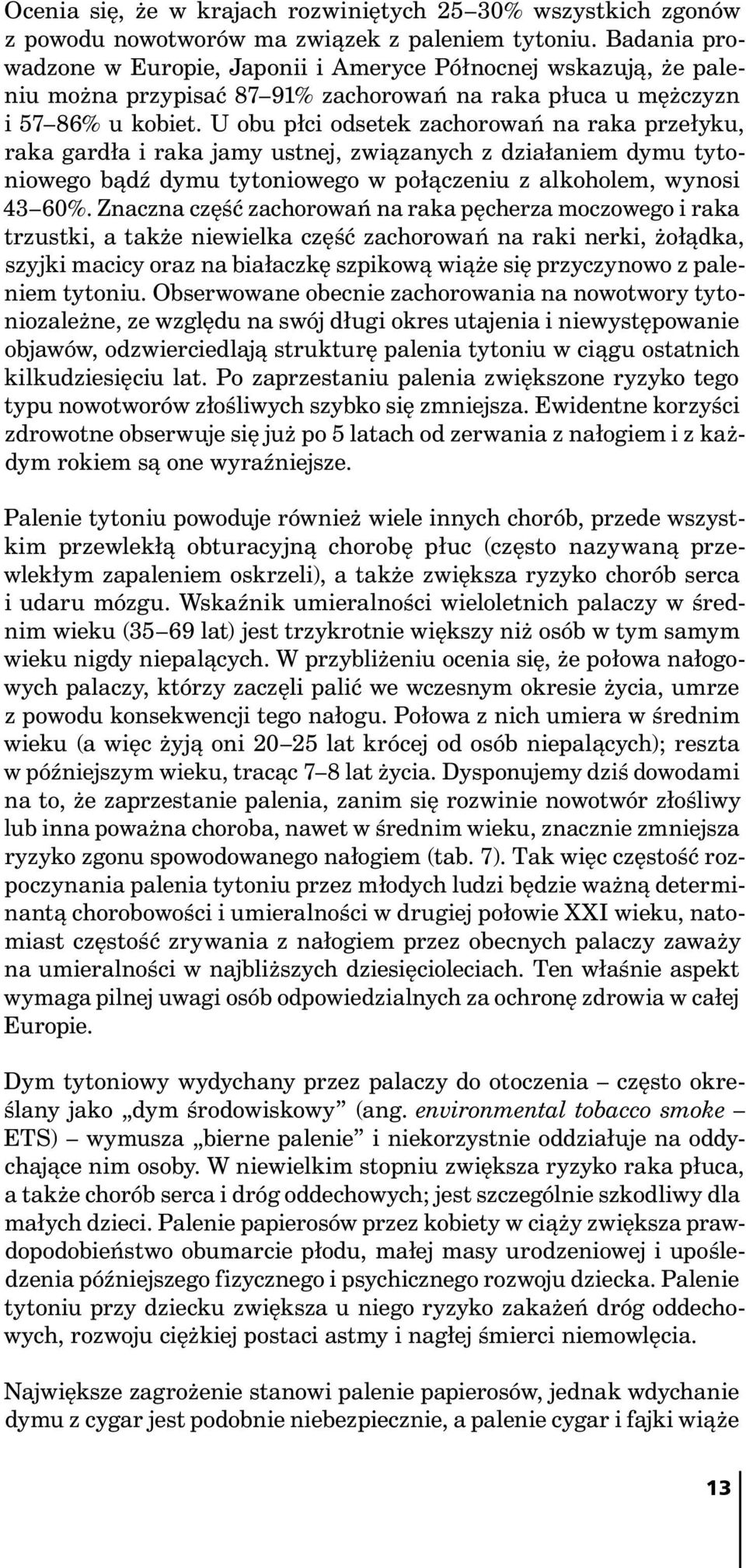 U obu płci odsetek zachorowań na raka przełyku, raka gardła i raka jamy ustnej, związanych z działaniem dymu tytoniowego bądź dymu tytoniowego w połączeniu z alkoholem, wynosi 43 60%.