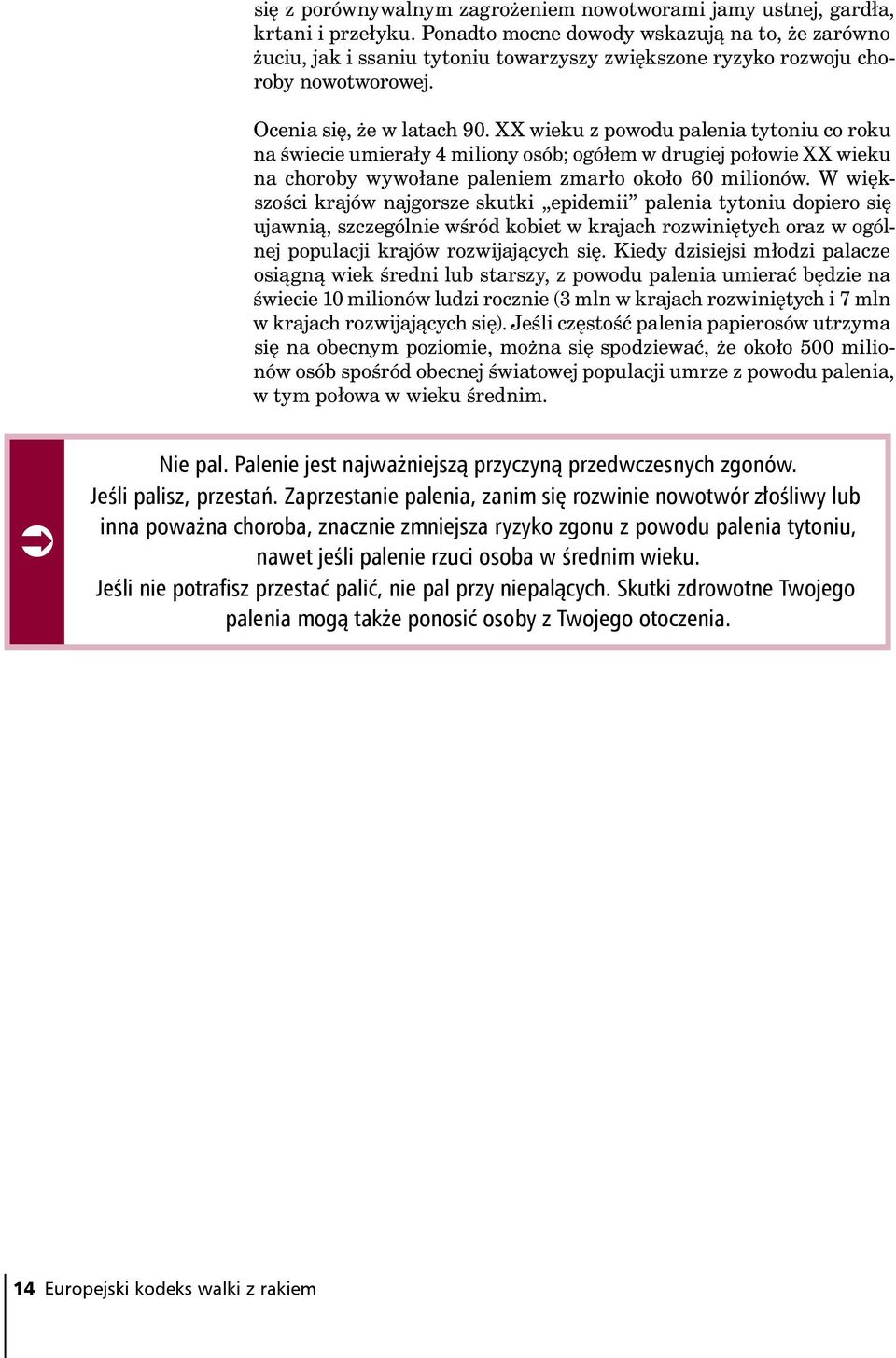 XX wieku z powodu palenia tytoniu co roku na świecie umierały 4 miliony osób; ogółem w drugiej połowie XX wieku na choroby wywołane paleniem zmarło około 60 milionów.