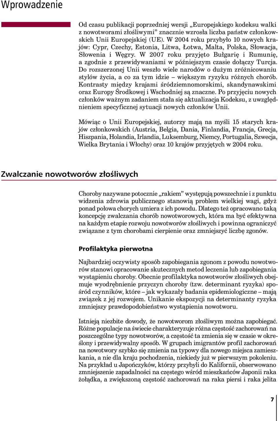 W 2007 roku przyjęto Bułgarię i Rumunię, a zgodnie z przewidywaniami w późniejszym czasie dołączy Turcja.