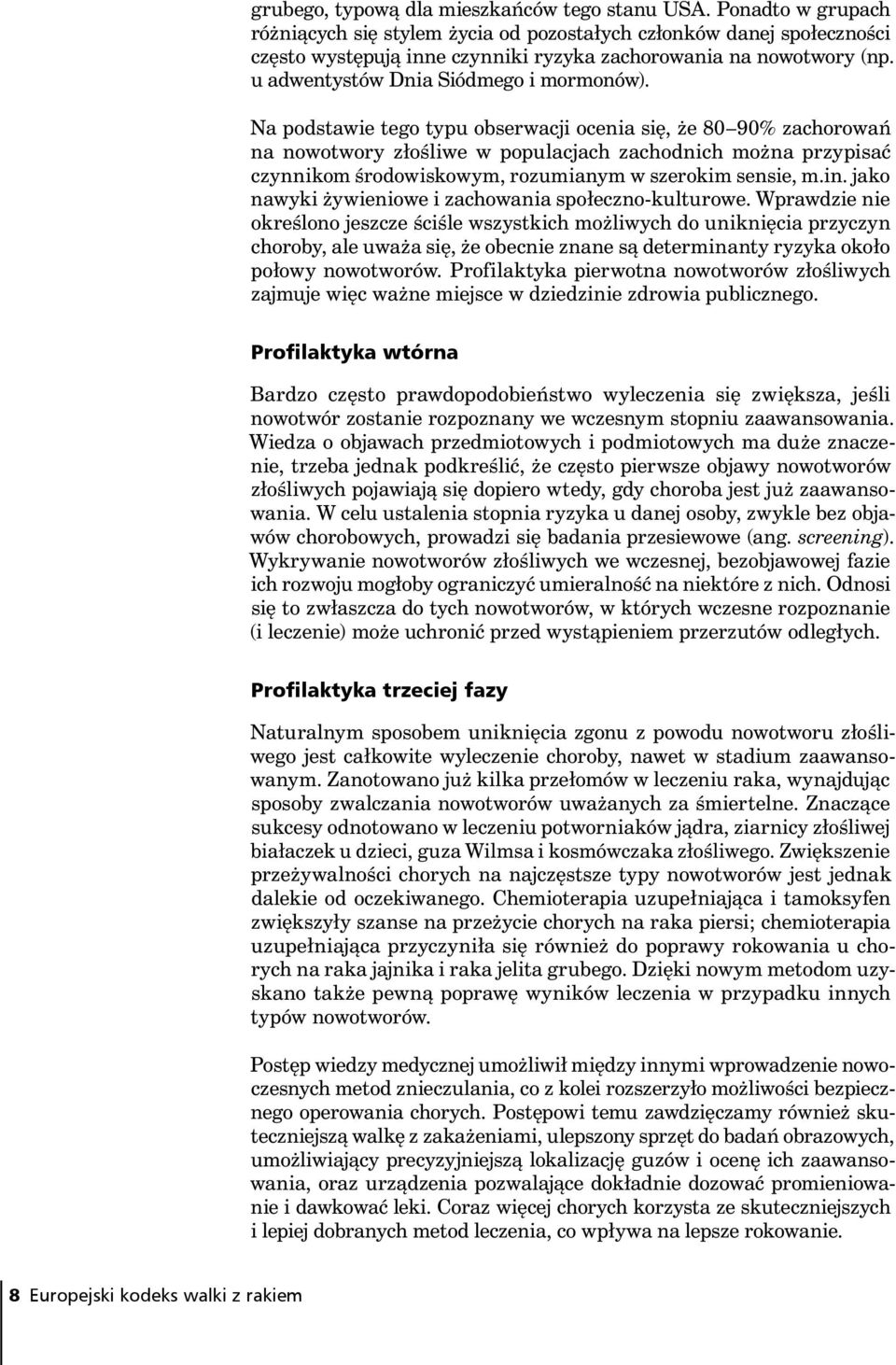 Na podstawie tego typu obserwacji ocenia się, że 80 90% zachorowań na nowotwory złośliwe w populacjach zachodnich można przypisać czynnikom środowiskowym, rozumianym w szerokim sensie, m.in.