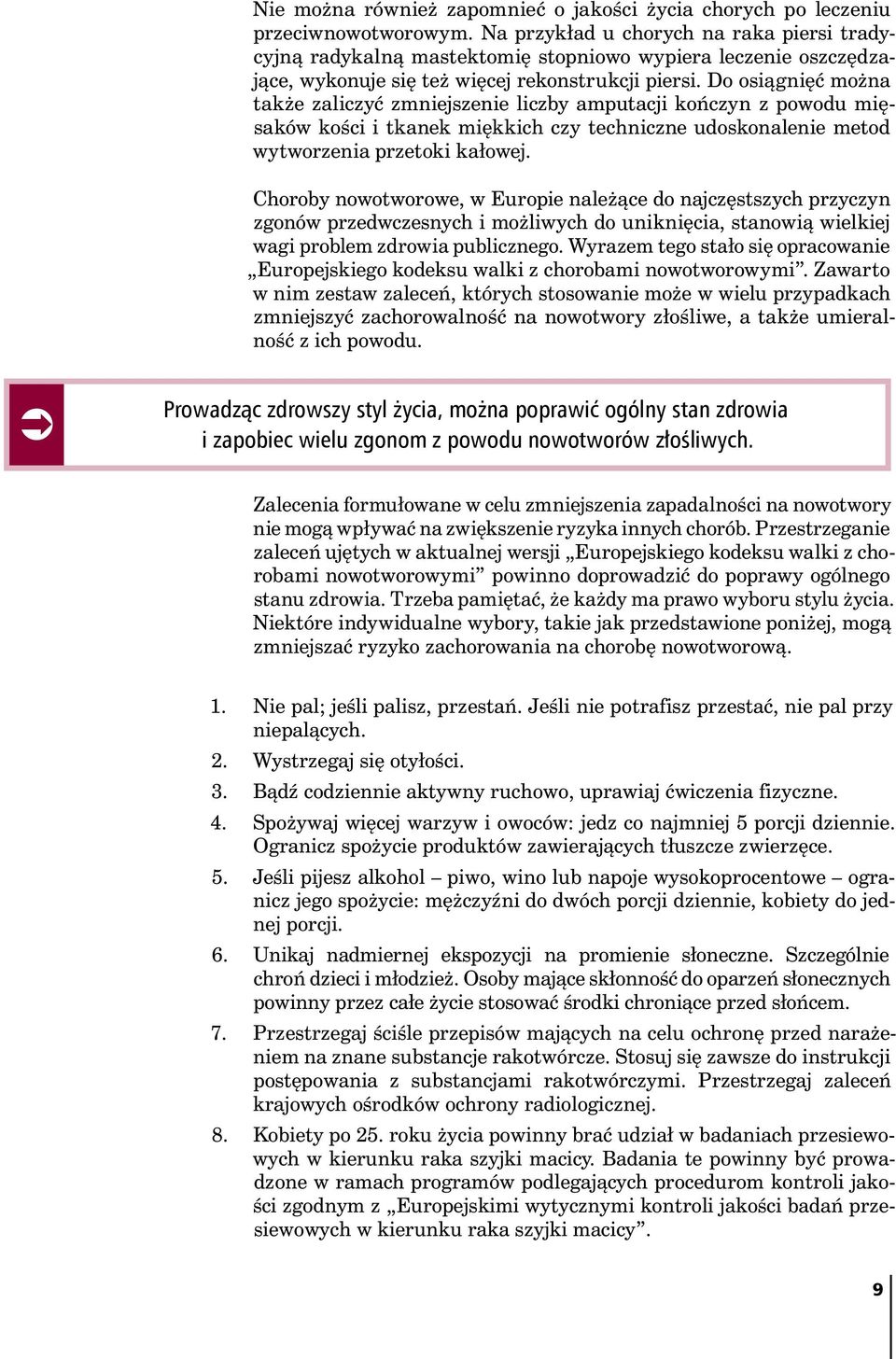 Do osiągnięć można także zaliczyć zmniejszenie liczby amputacji kończyn z powodu mięsaków kości i tkanek miękkich czy techniczne udoskonalenie metod wytworzenia przetoki kałowej.